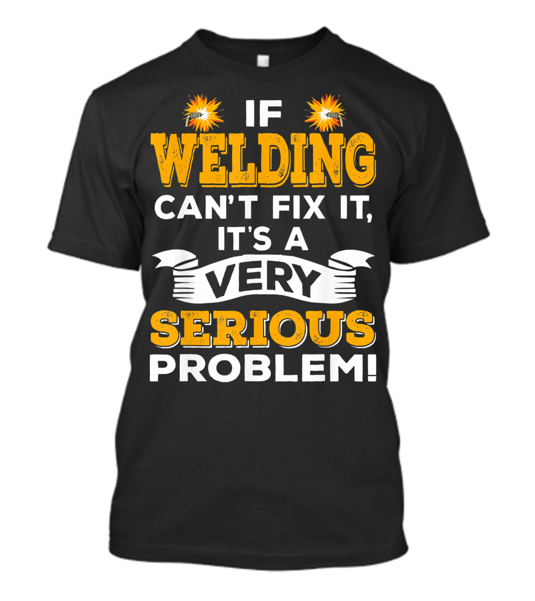 If Welding Can't Fix It It's A Very Serious Problem Mens Welder Funny T-Shirt