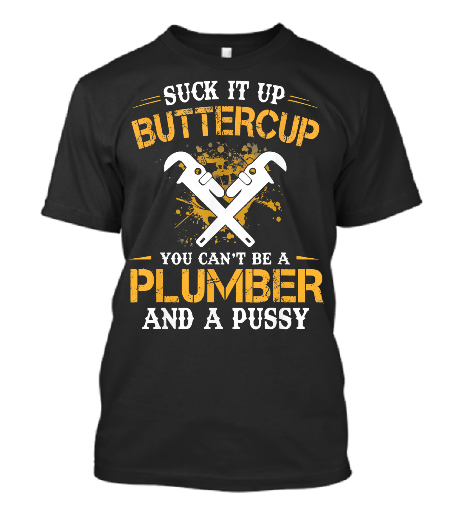 Suck It Up Buttercup You Can't Be A Plumber And A Pussy T-Shirt