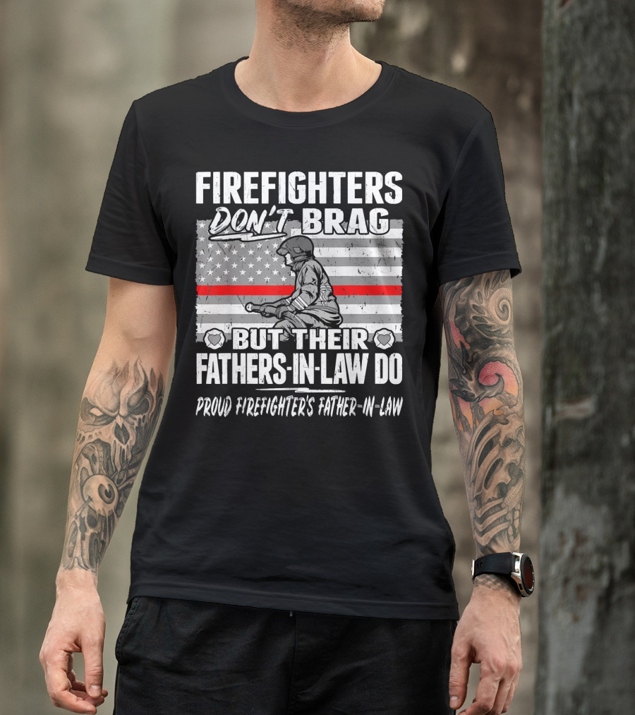 Firefighters Don't Brag But Their Fathers-In-Law Do Proud Firefighter's Father-In-Law T-Shirt