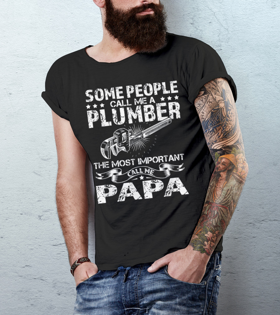 Some People Call Me A Plumber The Most Important Call Me Papa T-Shirt