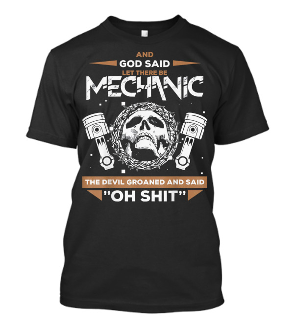 And God Said Let There Be Mechanic The Devil Groaned And Said Oh Shit T-Shirt