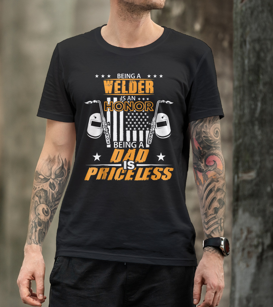 Being A Welder Is An Honor Being A Dad Is Priceless T-Shirt