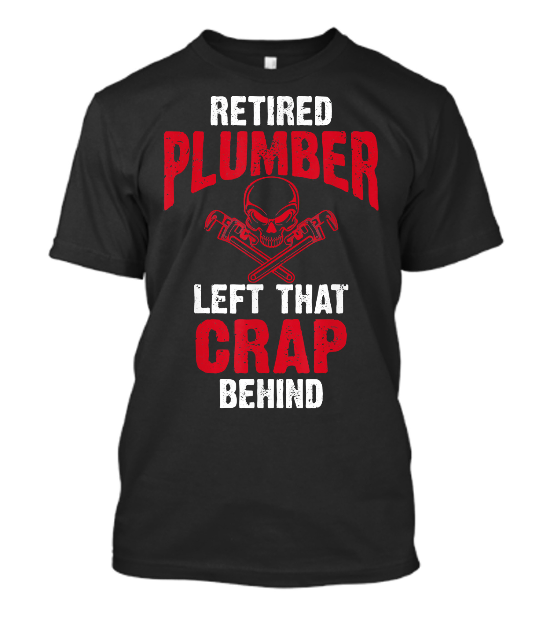 Retired Plumber Left That Crap Behind Skull Wrenches T-Shirt