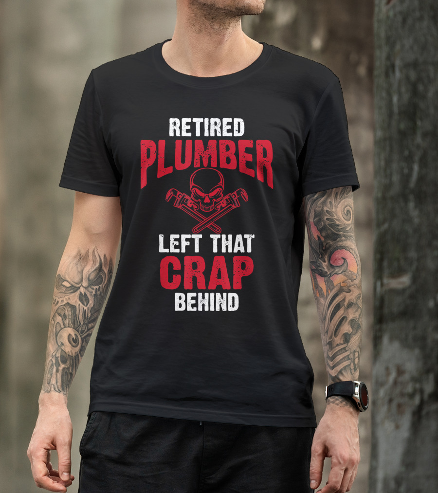 Retired Plumber Left That Crap Behind Skull Wrenches T-Shirt