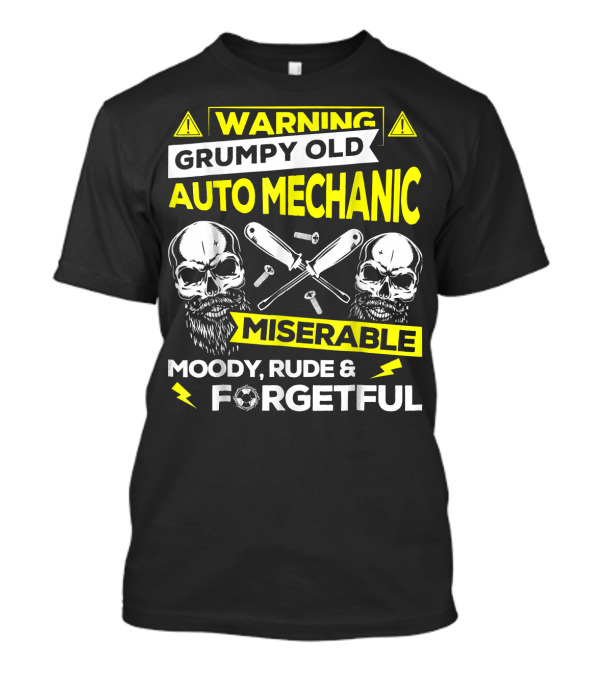 Warning Grumpy Old Auto Mechanic Miserable Moody Rude And Forgetful T-Shirt