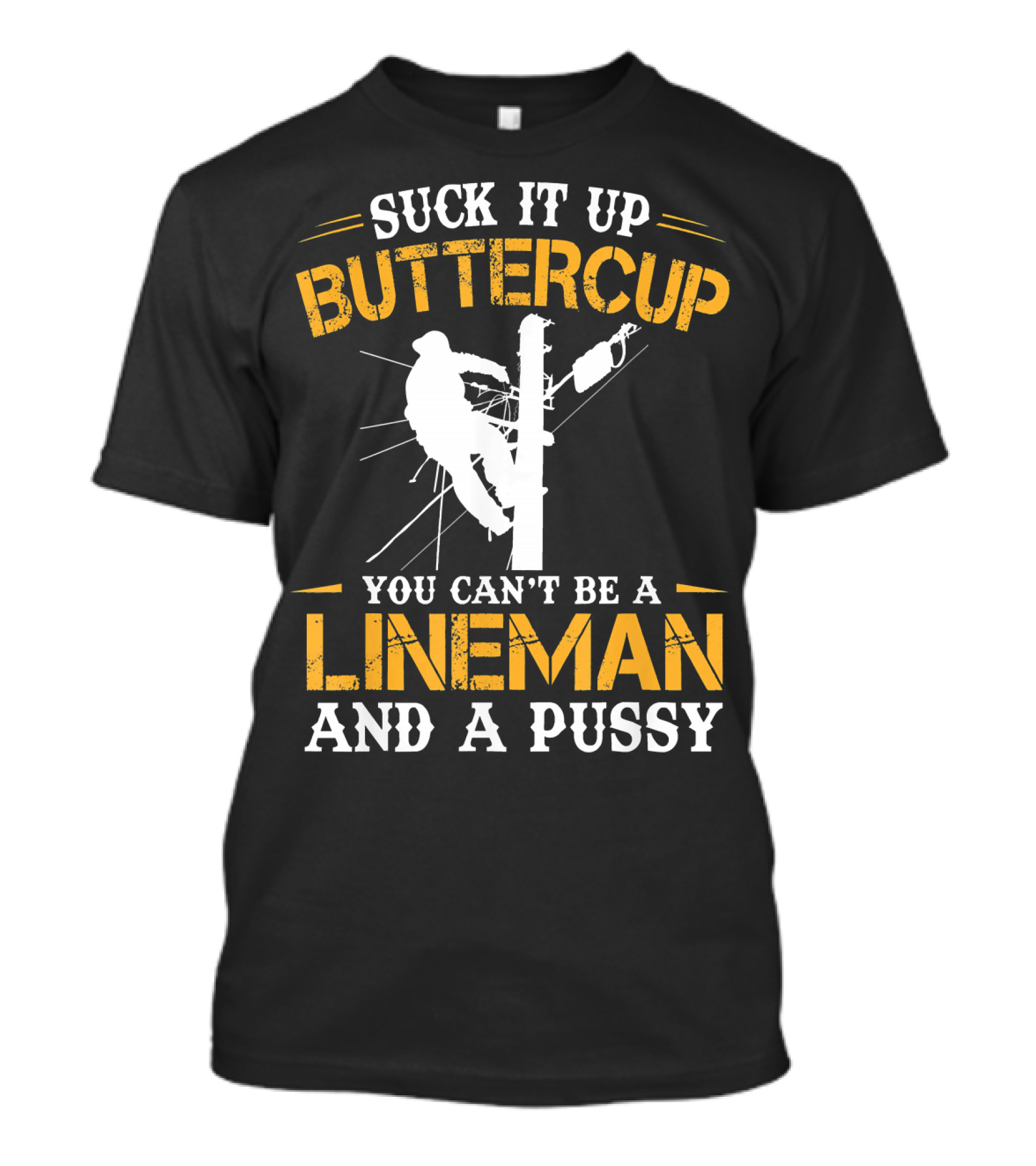 SUCK IT UP BUTTERCUP YOU CAN'T BE A LINEMAN AND A PUSSY T-Shirt