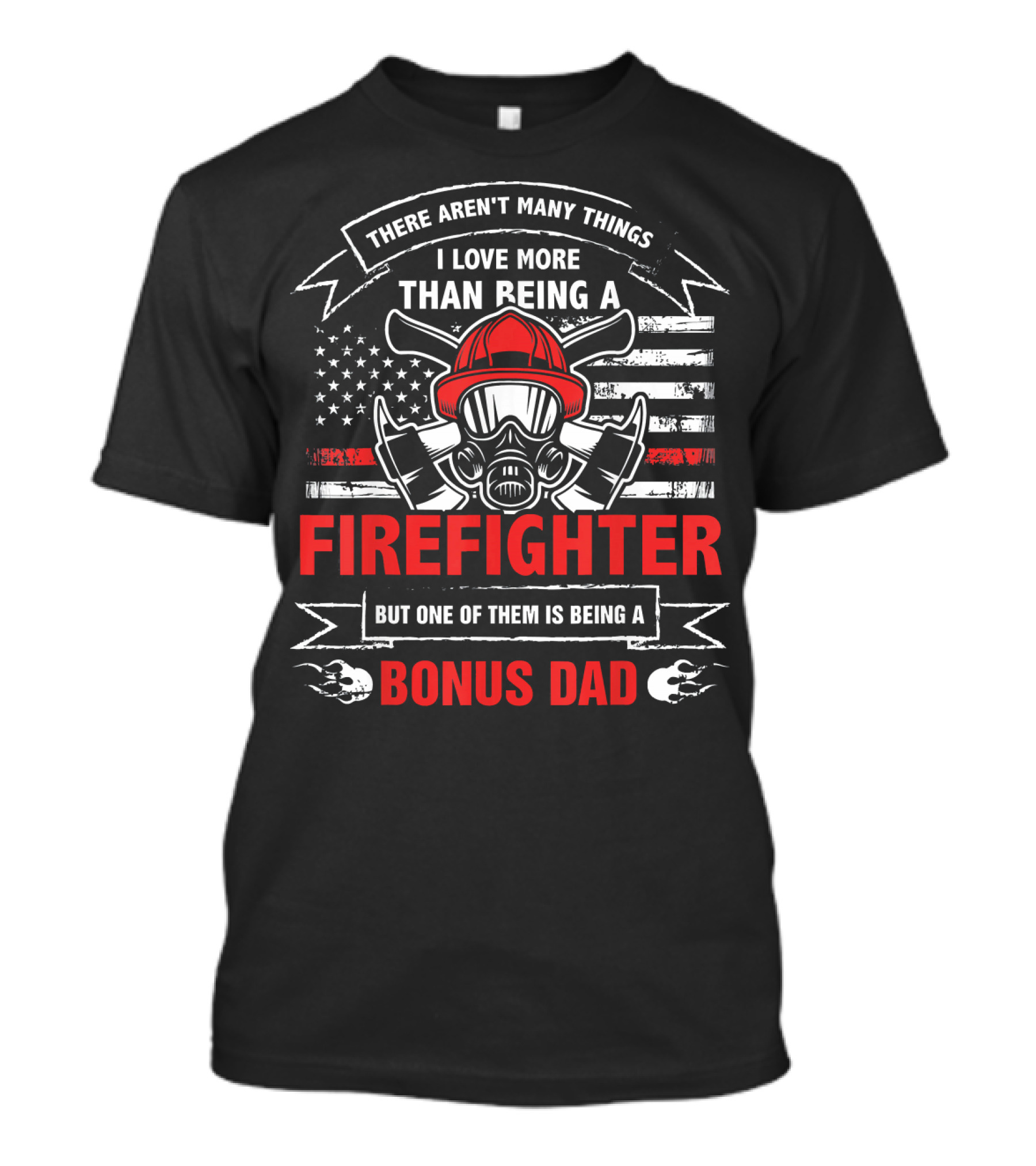 There Aren't Many Things I Love More Than Being A Firefighter But One Of Them Is Being A Bonus Dad T-Shirt