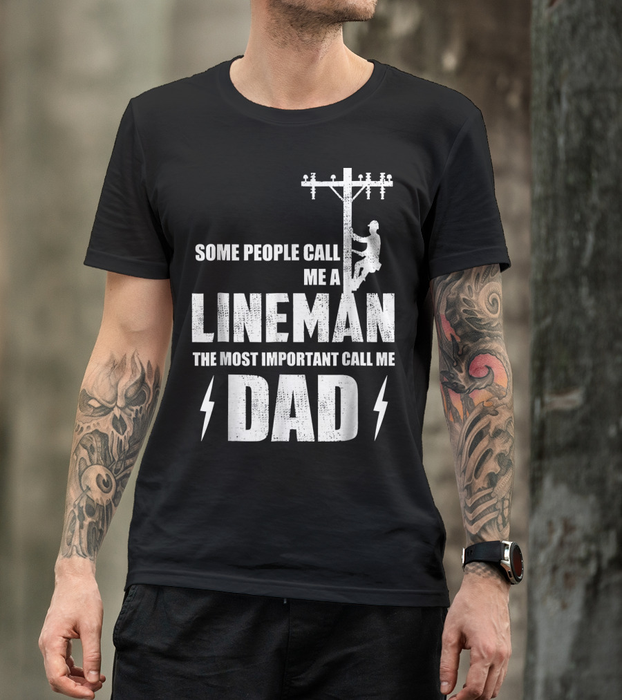 Some People Call Me A Lineman The Most Important Call Me Dad T-Shirt