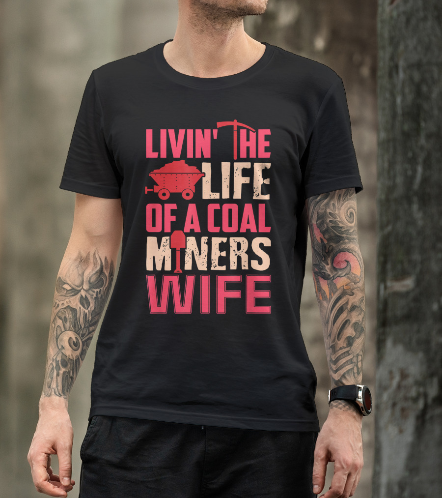 Livin' The Life Of A Coal Miner's Wife T-Shirt