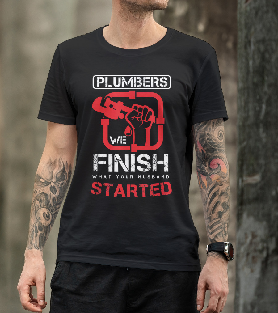 Plumbers We Finish What Your Husband Started Wrench Hand T-Shirt