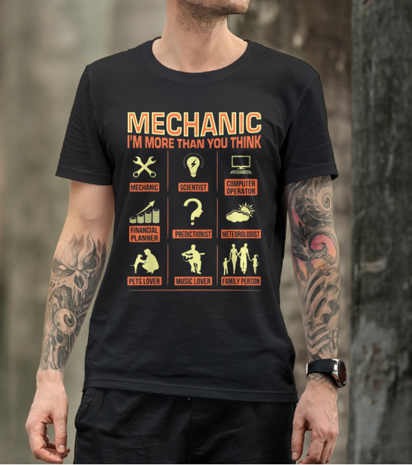 MECHANIC I'M MORE THAN YOU THINK MECHANIC SCIENTIST COMPUTER OPERATOR FINANCIAL PLANNER PREDICTIONIST METEOROLOGIST PETS LOVER MUSIC LOVER FAMILY PERSON T-Shirt