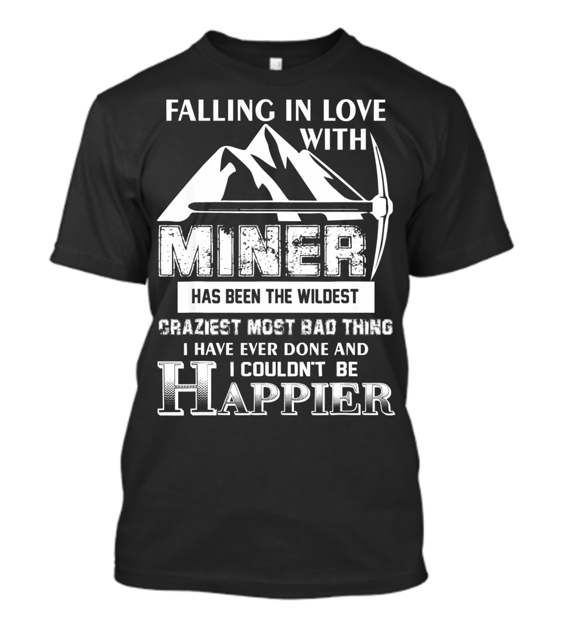 Falling In Love With Miner Has Been The Wildest Craziest Most Bad Thing I Have Ever Done And I Couldn't Be Happier T-Shirt