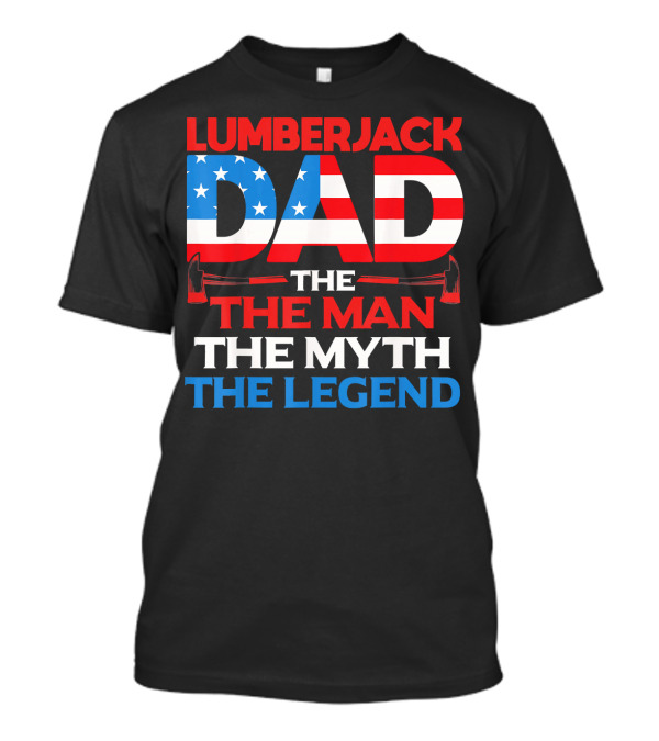 Lumberjack Dad 4th Of July The Man The Myth The Legend T-Shirt