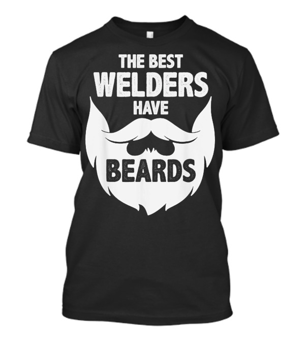 The Best Welders Have Beards T-Shirt