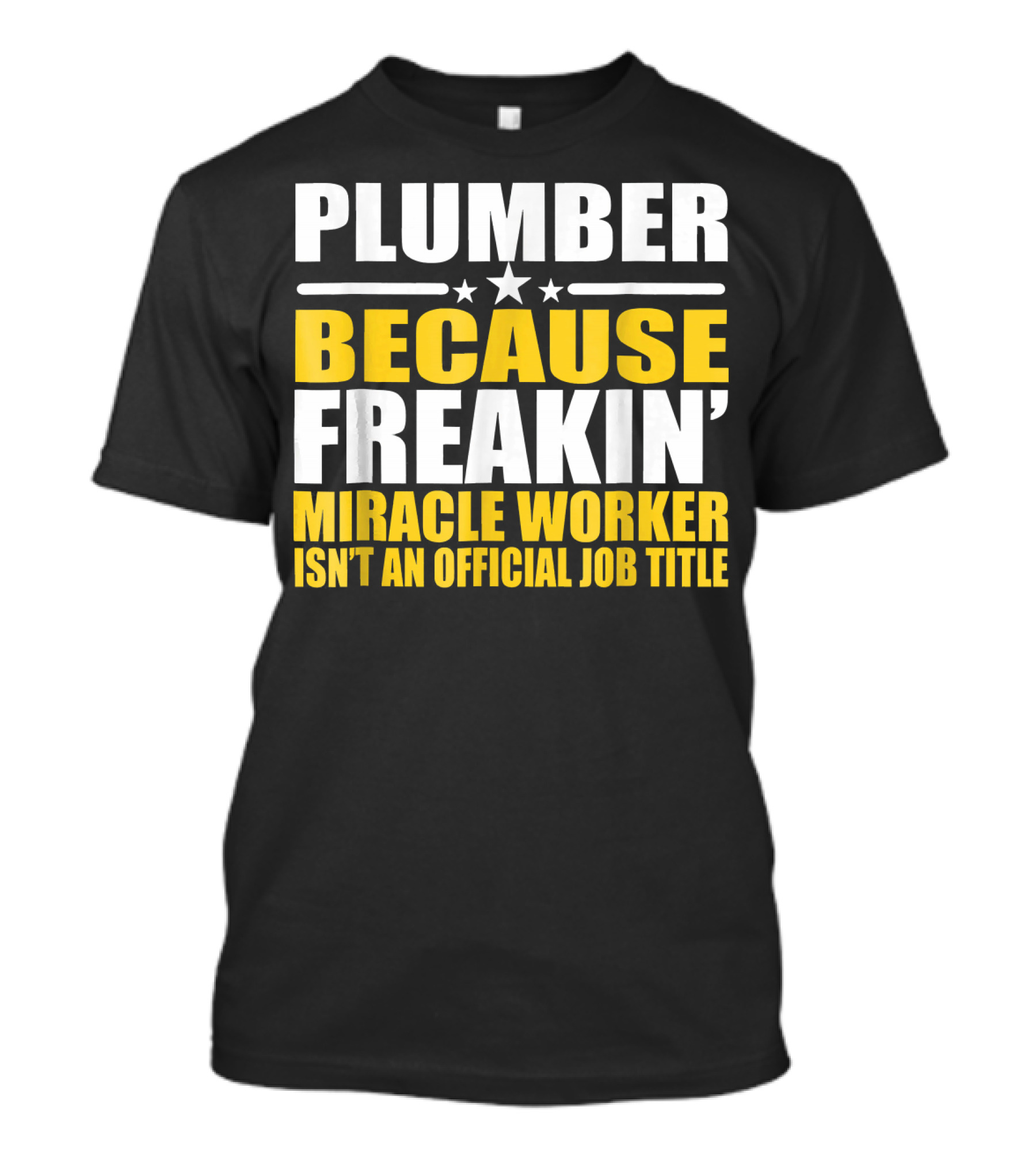 Plumber Because Freakin' Miracle Worker Isn't An Official Job Title T-Shirt