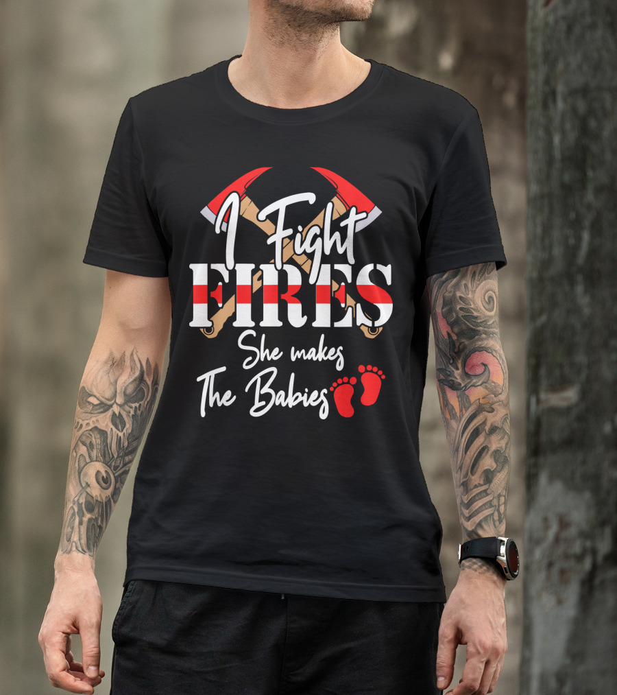 Mens Funny Firefighter Pregnancy Announc I Fight Fires She Makes The Babies T-Shirt
