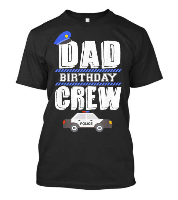 Dad Birthday Crew Police Car T-Shirt