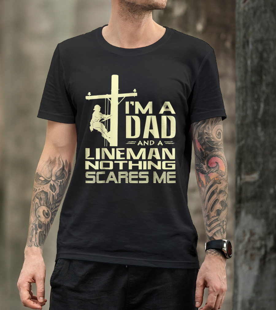 I'm A Dad And A Lineman Nothing Scares Me T-Shirt