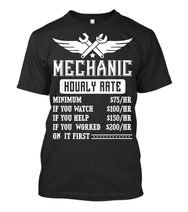 Mechanic Hourly Rate Minimum $75 If You Watch $100 If You Help $150 If You Worked On It First $200 Fun Car Repair Mens T-Shirt