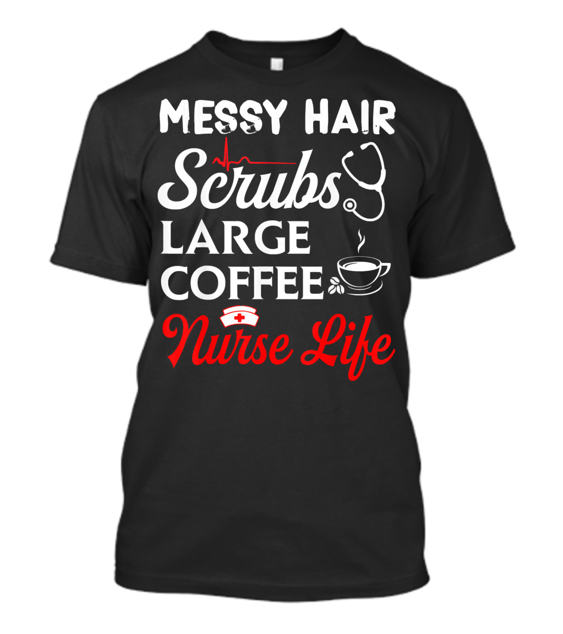 Messy Hair Scrubs Large Coffee Nurse Life Stethoscope Heartbeat Nursing T-Shirt