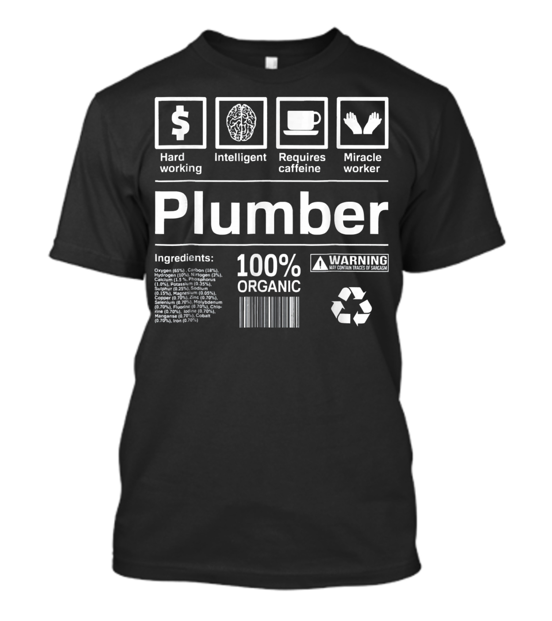 Hard Working Intelligent Plumber Requires Caffeine Miracle Worker 100% Organic Warning May Contain Traces Of Sarcasm T-Shirt