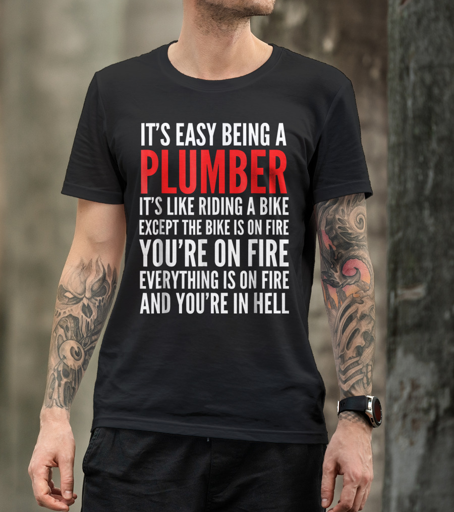 It's Easy Being A Plumber You're On Fire Everything Is On Fire And You're In Hell T-Shirt