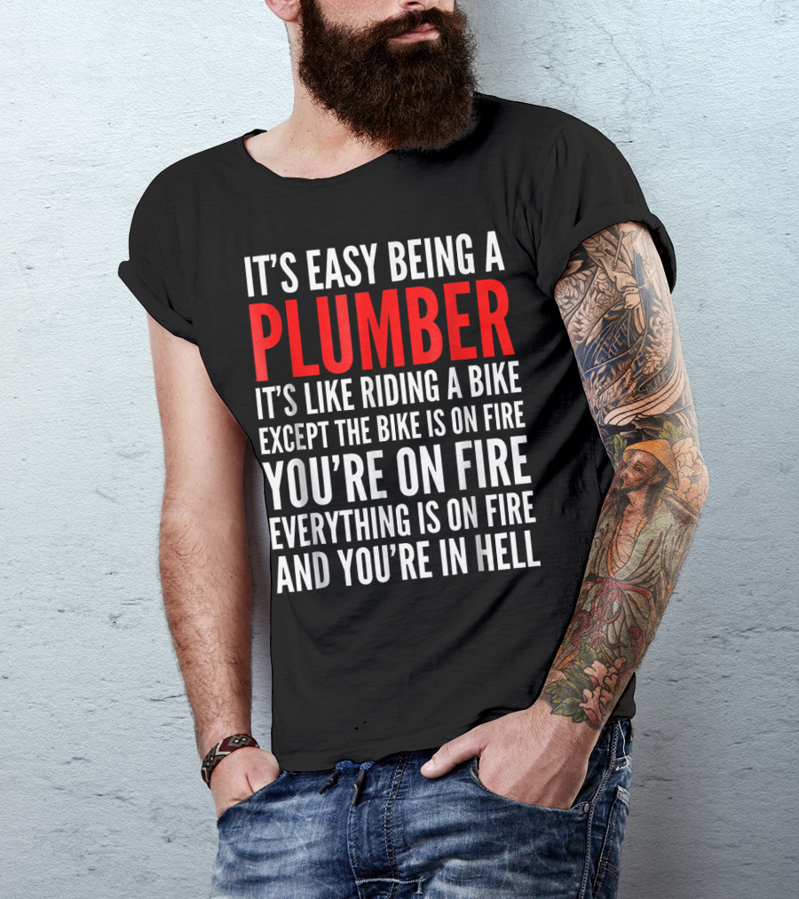It's Easy Being A Plumber You're On Fire Everything Is On Fire And You're In Hell T-Shirt