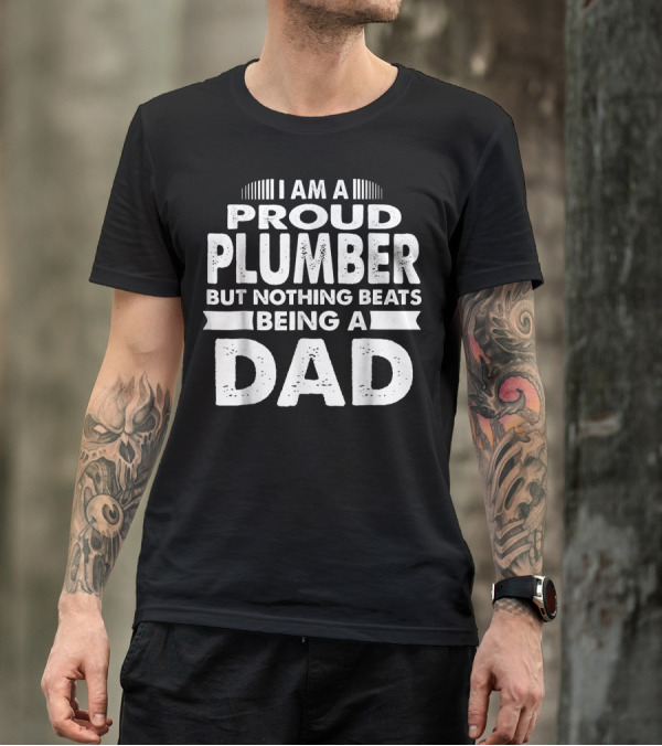 I Am A Proud Plumber But Nothing Beats Being A Dad T-Shirt
