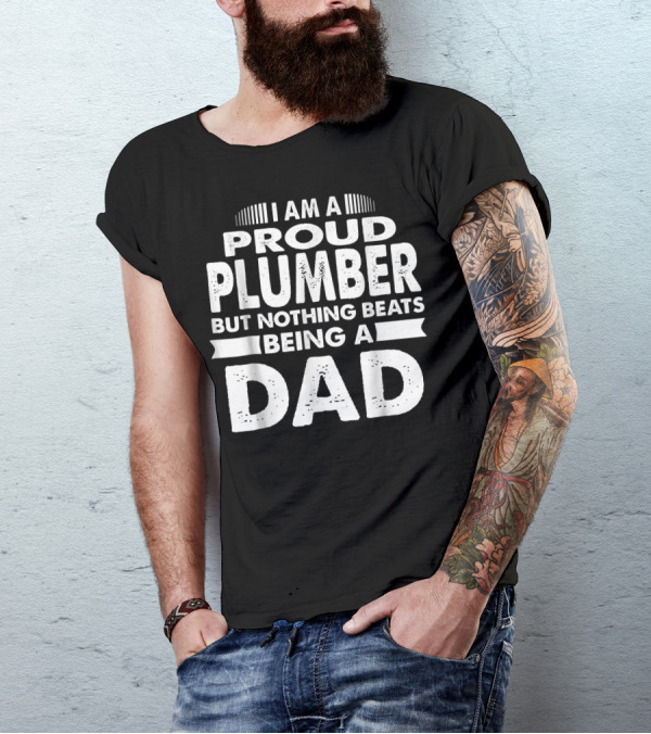 I Am A Proud Plumber But Nothing Beats Being A Dad T-Shirt