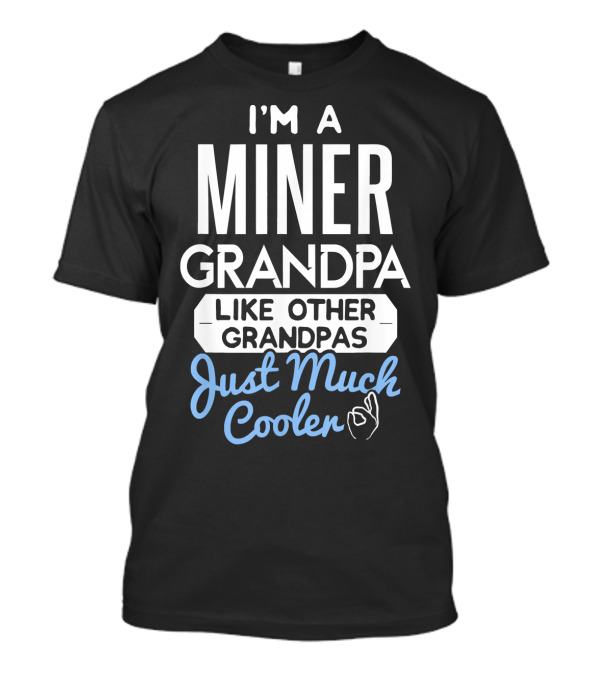 I'm A Miner Grandpa Like Other Grandpas Just Much Cooler T-Shirt