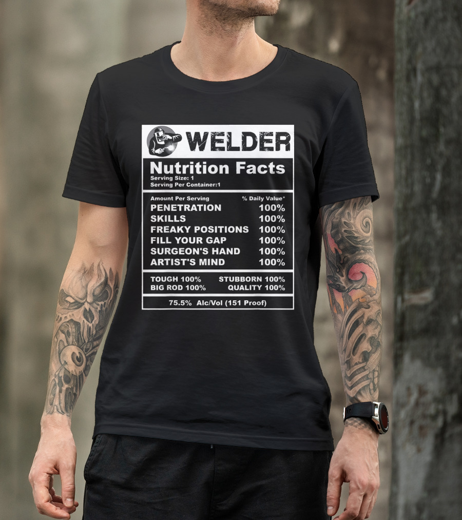 Welder Nutrition Facts Penetration Skills Surgeon's Hand Artist's Mind Toughness Stubbornness Big Rod Quality T-Shirt