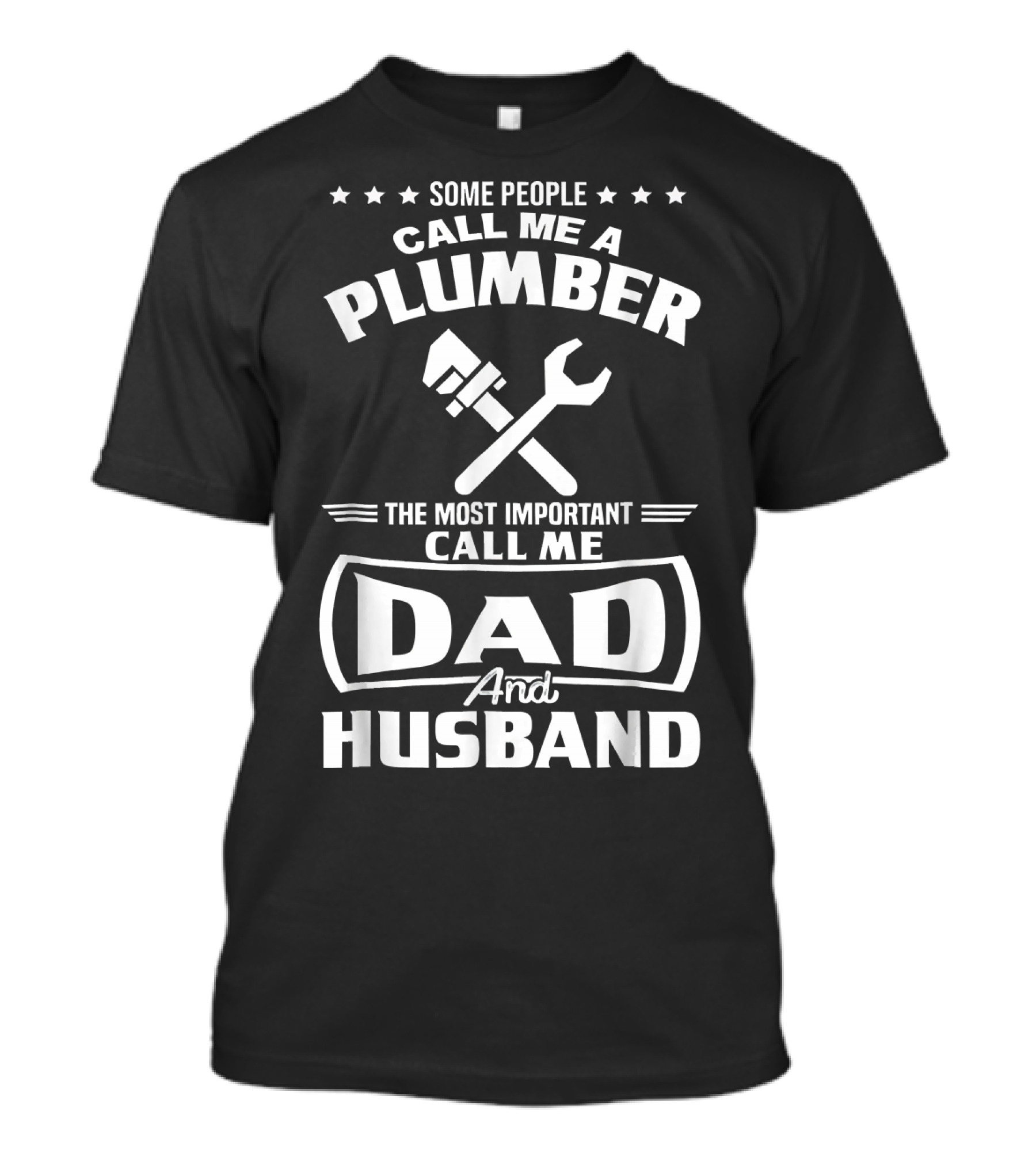 Some People Call Me A Plumber The Most Important Call Me Dad And Husband T-Shirt