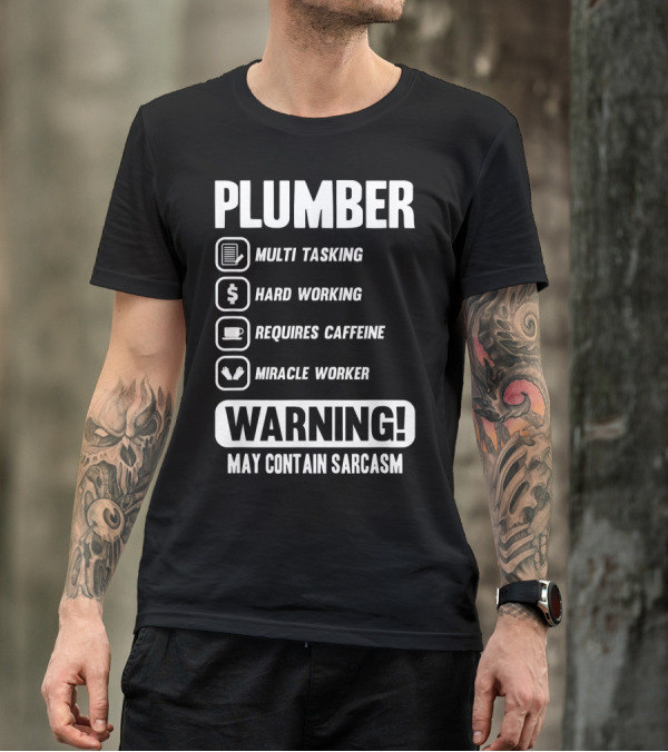 PLUMBER MULTI TASKING HARD WORKING REQUIRES CAFFEINE MIRACLE WORKER WARNING MAY CONTAIN SARCASM T-Shirt
