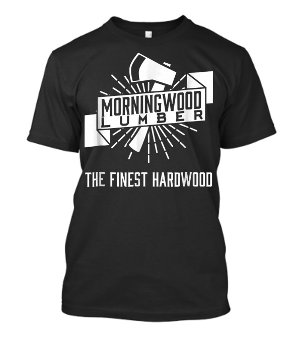 Morningwood Lumber The Finest Hardwood Lumberjack Humor T-Shirt