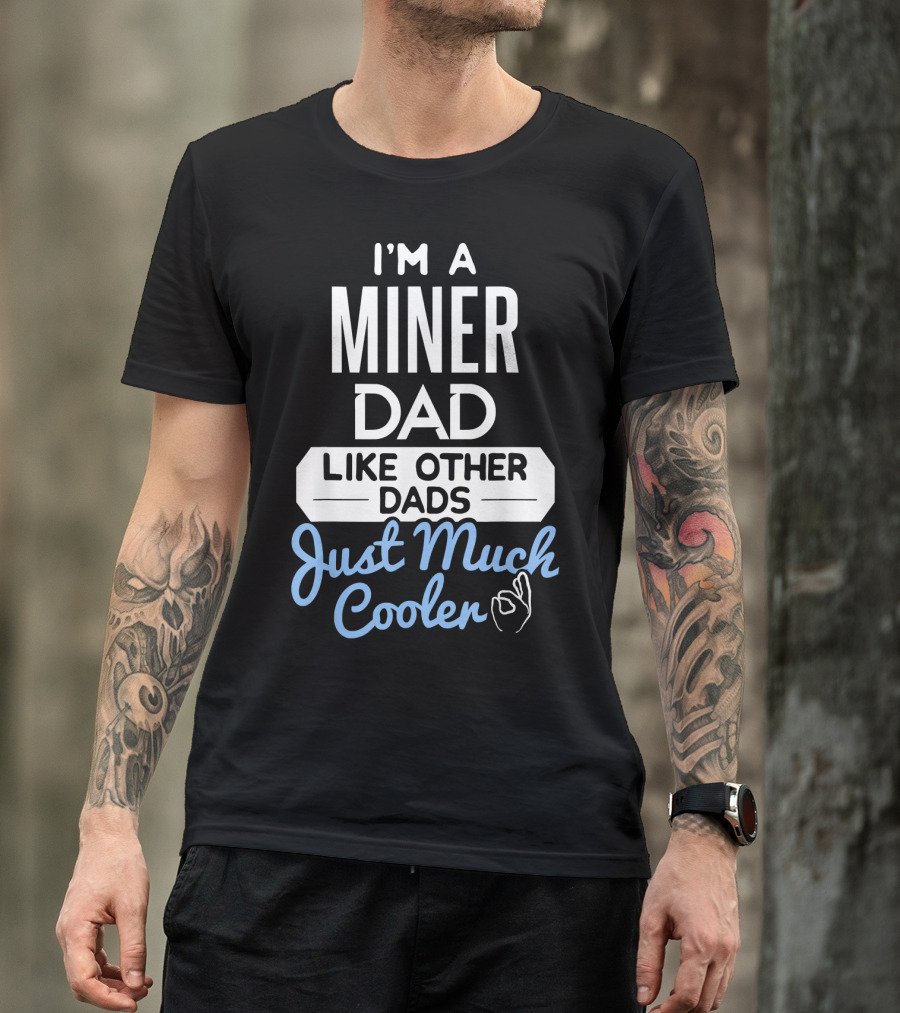I'm A Miner Dad Like Other Dads Just Much Cooler T-Shirt