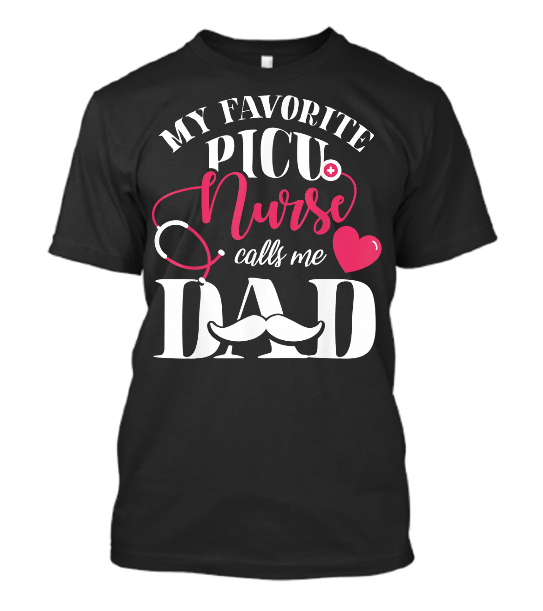 MY FAVORITE PICU NURSE CALLS ME DAD T-Shirt