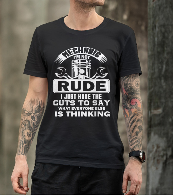 Mechanic I'm Not Rude I Just Have The Guts To Say What Everyone Else Is Thinking T-Shirt