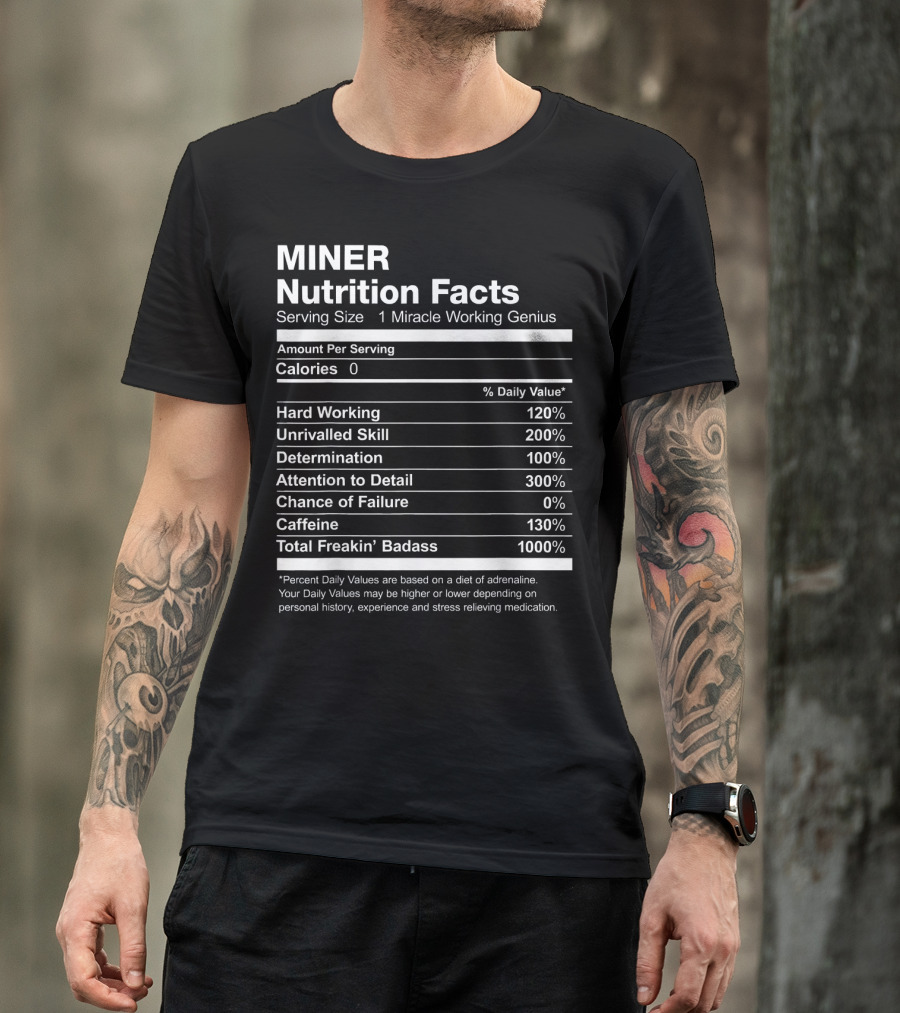 Miner Nutrition Facts Miracle Working Genius Hard Working Unrivalled Skill Determination Attention To Detail Total Freakin’ Badass T-Shirt