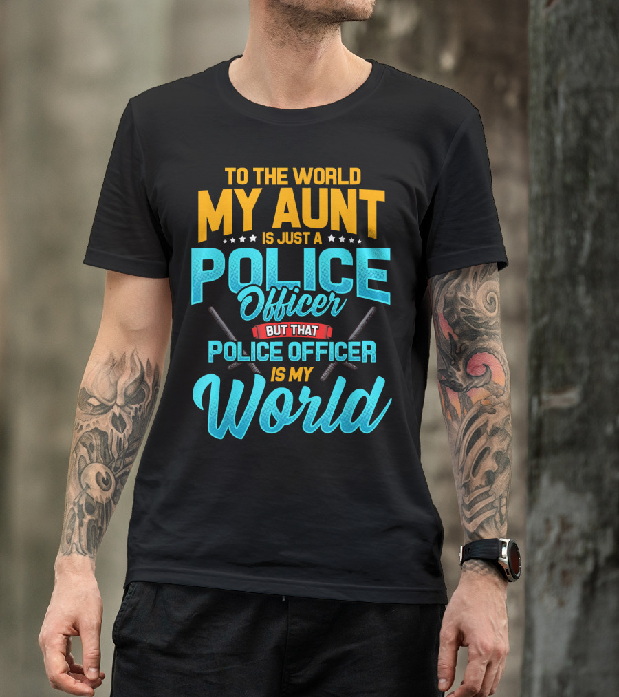 To The World My Aunt Is Just A Police Officer But That Police Officer Is My World T-Shirt