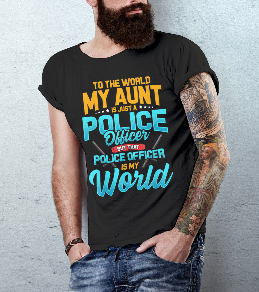 To The World My Aunt Is Just A Police Officer But That Police Officer Is My World T-Shirt