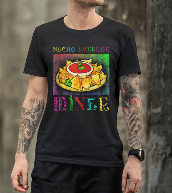 Nacho Average Miner Funny Hispanic Mexic Nachos And Salsa Playful T-Shirt