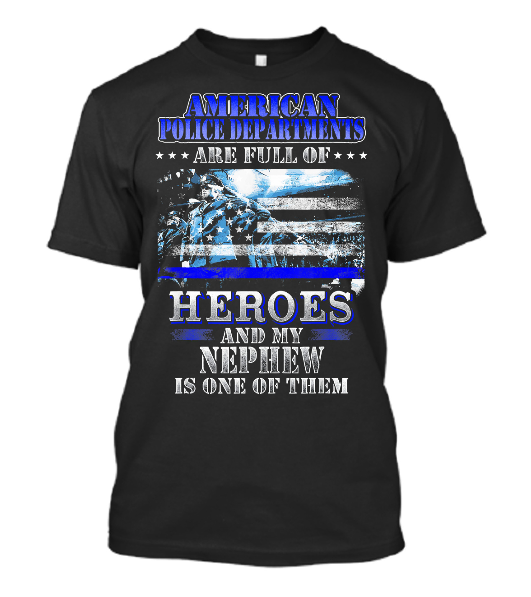 American Police Departments Are Full Of Heroes And My Nephew Is One Of Them T-Shirt