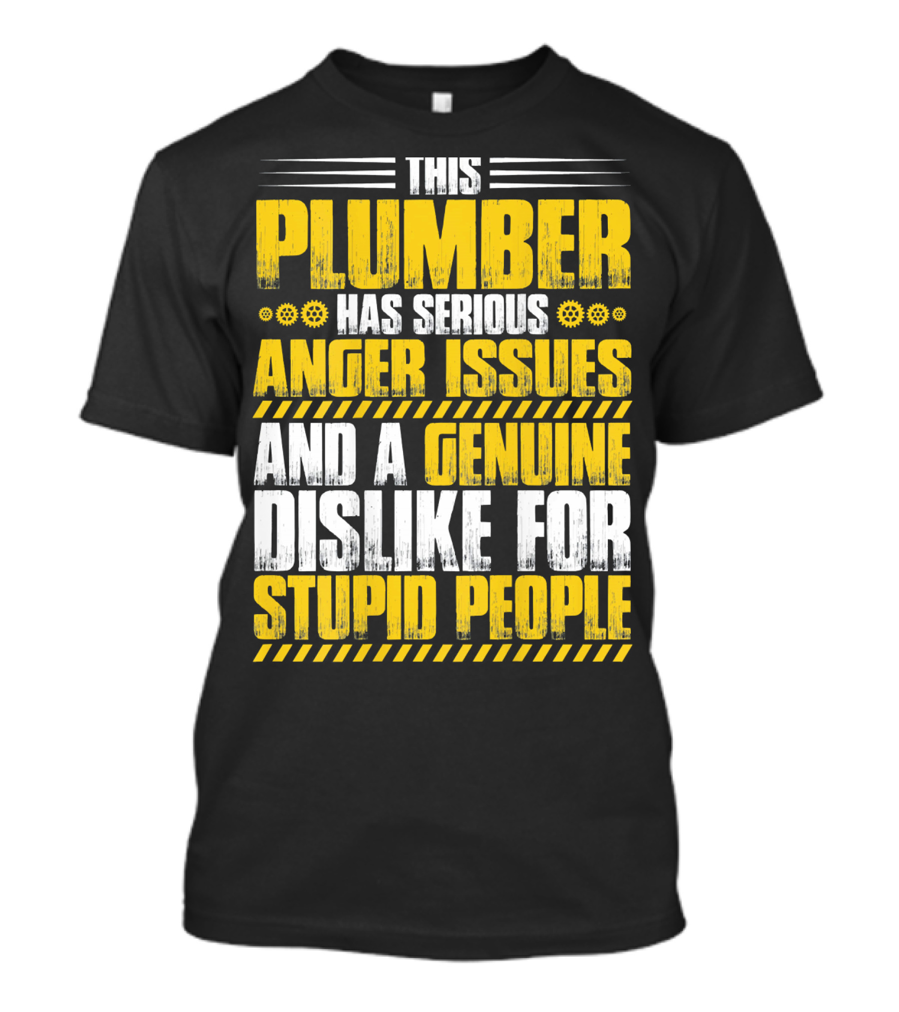 This Plumber Has Serious Anger Issues And A Genuine Dislike For Stupid People T-Shirt