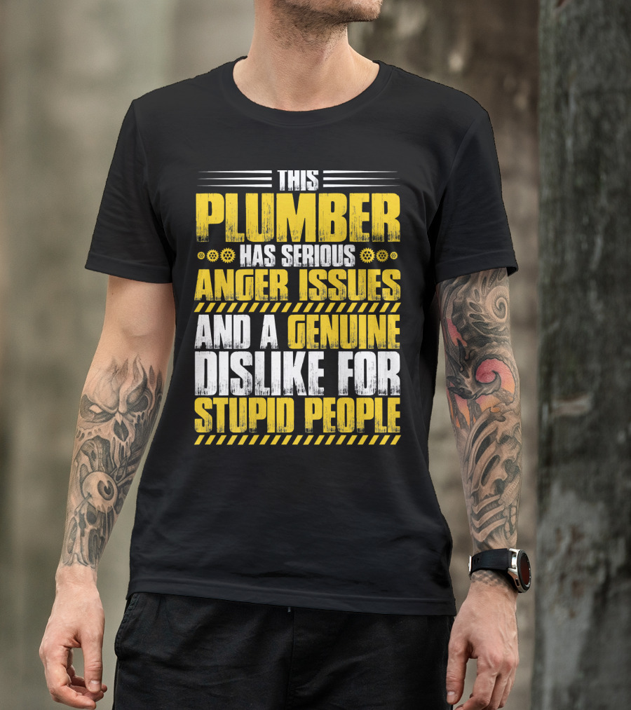 This Plumber Has Serious Anger Issues And A Genuine Dislike For Stupid People T-Shirt