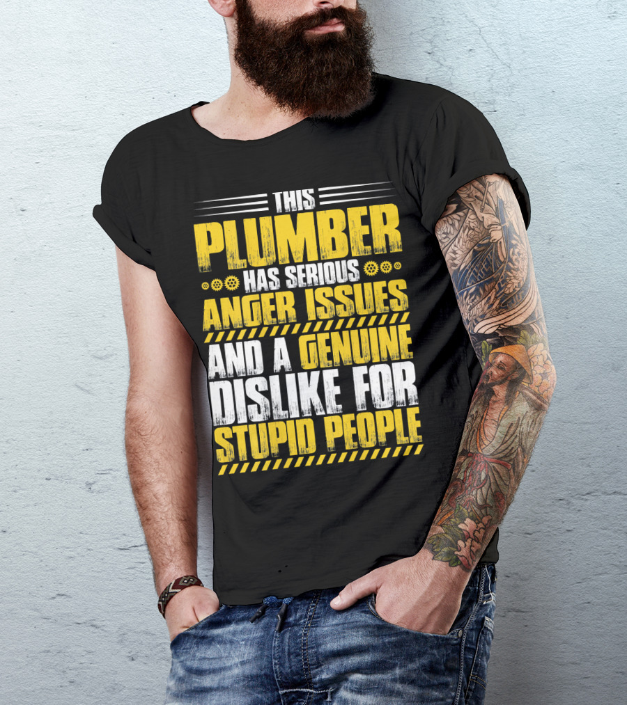 This Plumber Has Serious Anger Issues And A Genuine Dislike For Stupid People T-Shirt