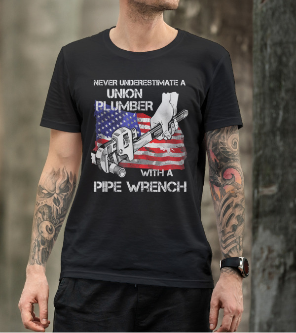 Never Underestimate A Union Plumber With A Pipe Wrench American Flag T-Shirt