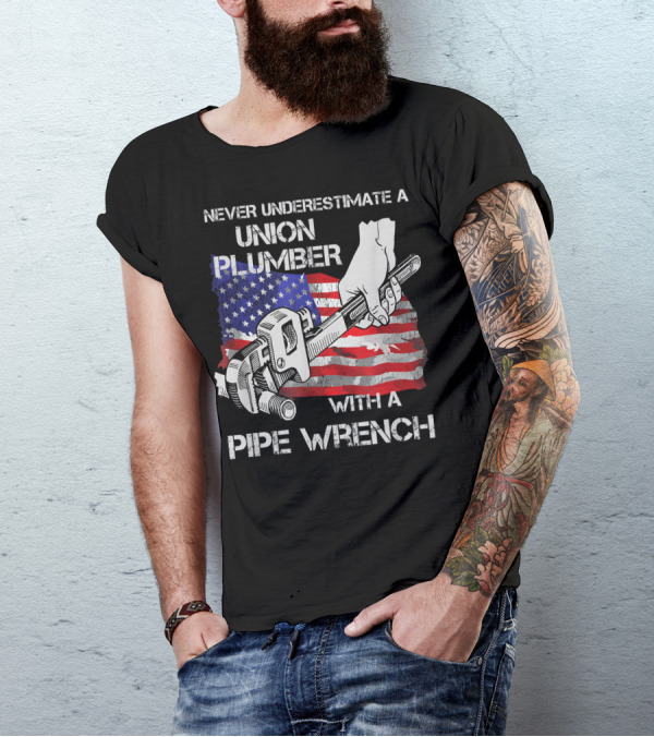 Never Underestimate A Union Plumber With A Pipe Wrench American Flag T-Shirt