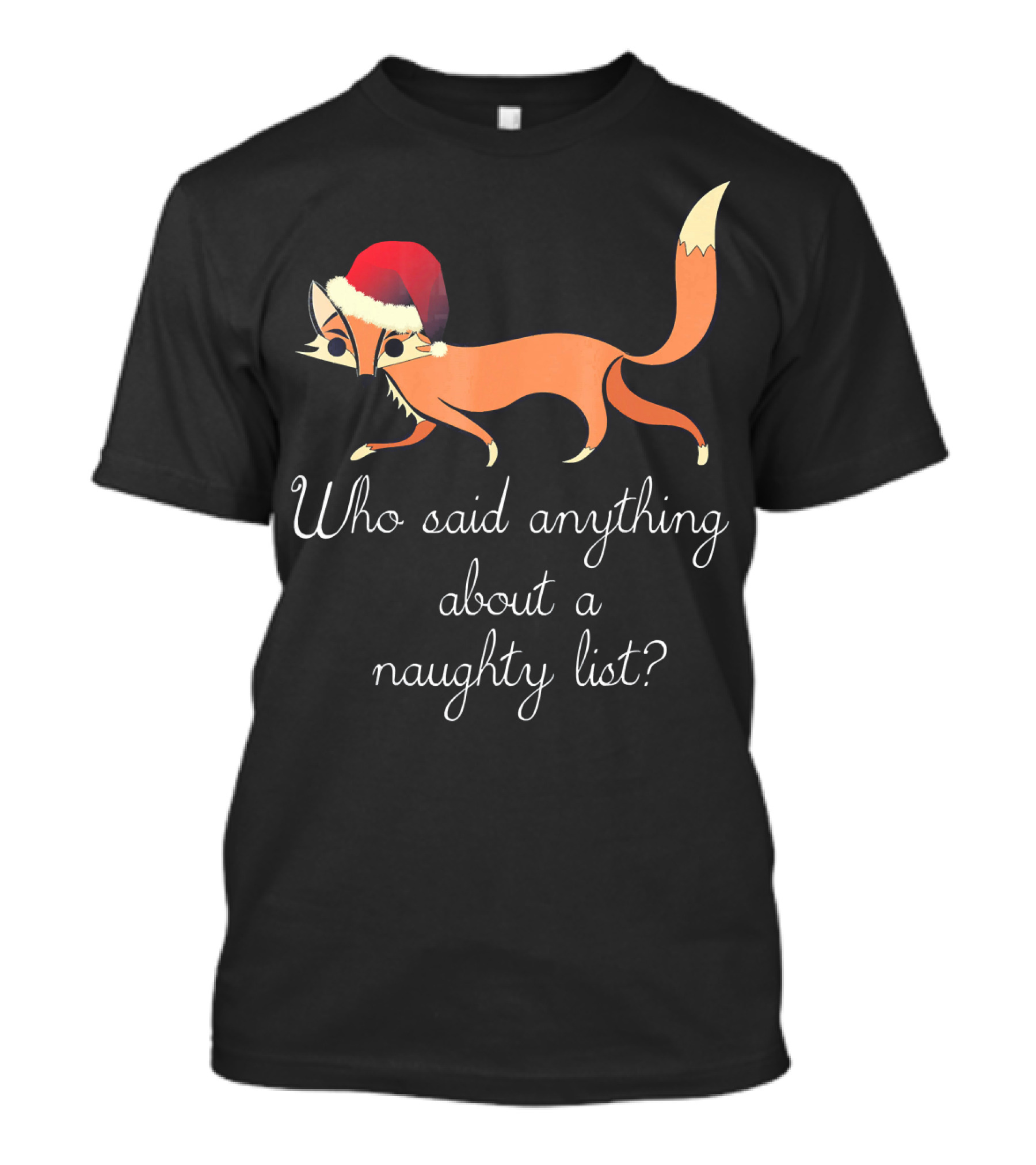 Funny Christmas Fox In Santa Hat Who Said Anything About A Naughty List T-Shirt