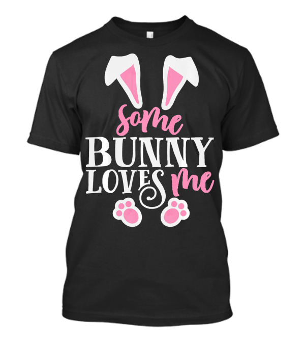 Funny Some Bunny Loves Me Easter Bunny Ears And Paws T-Shirt