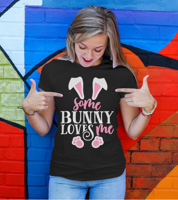 Funny Some Bunny Loves Me Easter Bunny Ears And Paws T-Shirt